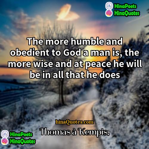 Thomas à Kempis Quotes | The more humble and obedient to God